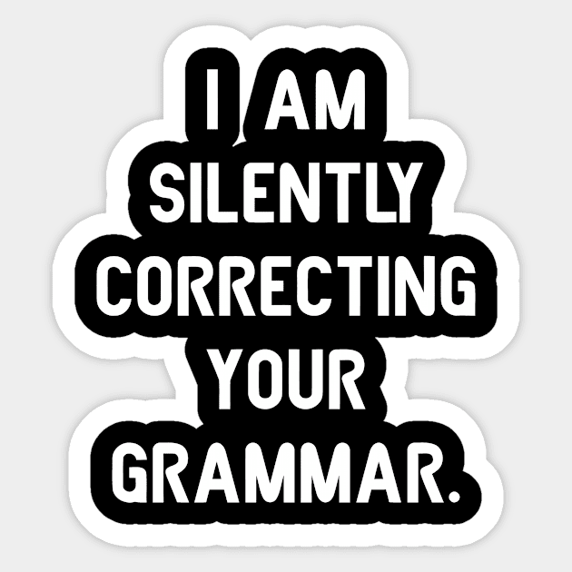 I Am Silently Correcting Your Grammar Sticker by Sigelgam31